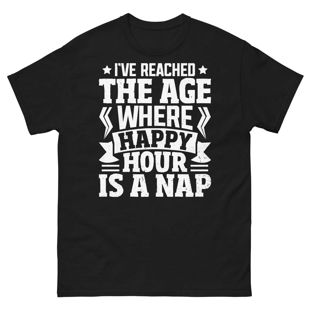 I’ve Reached the Age Where Happy Hour Is a Nap Sarcastic Unisex Classic Tee
