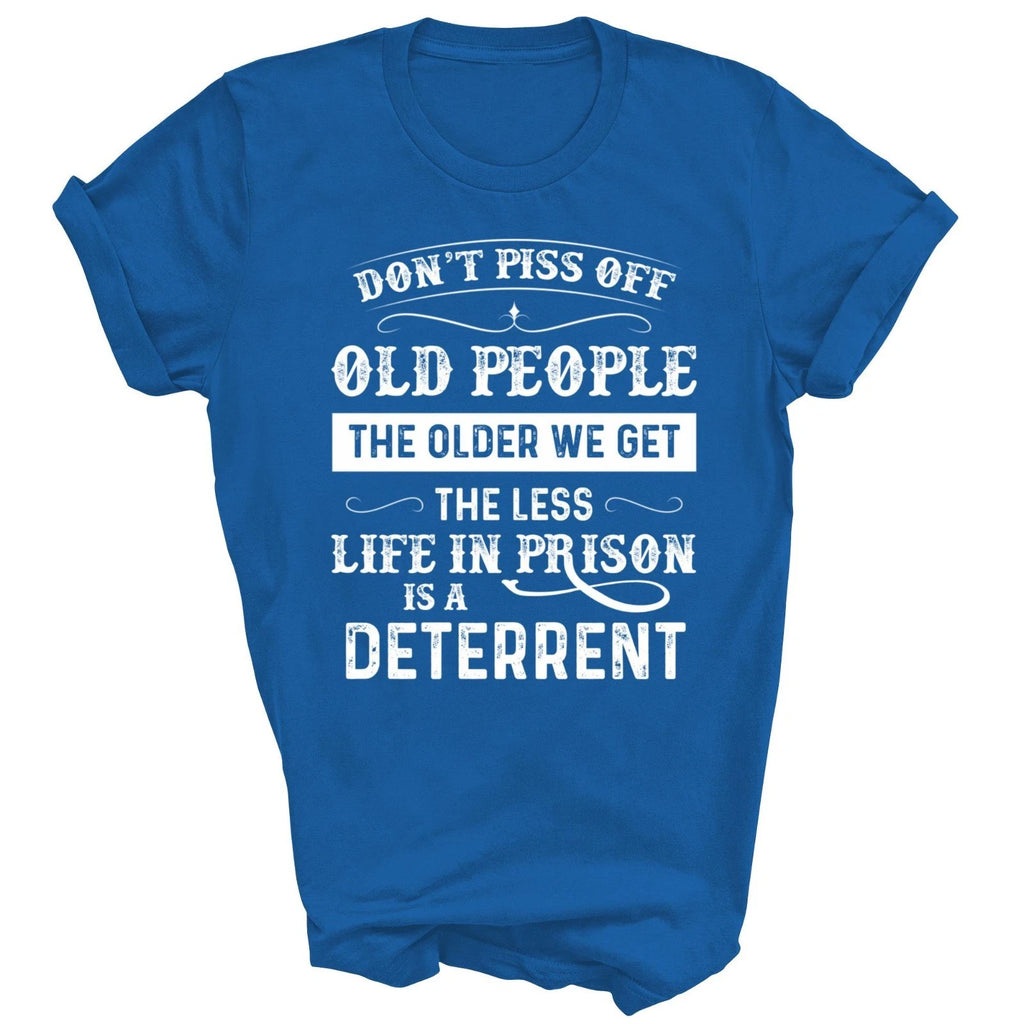 Dont Piss Off Old People The Older We Get The Less Life Unisex Shirt Gift