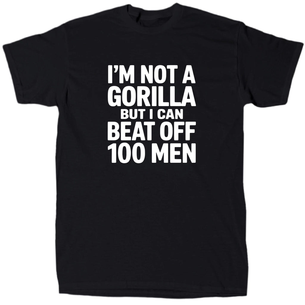 I’m Not A Gorilla But I Can Beat Off 100 Men Men’s Funny Meme T-Shirt - Gift
