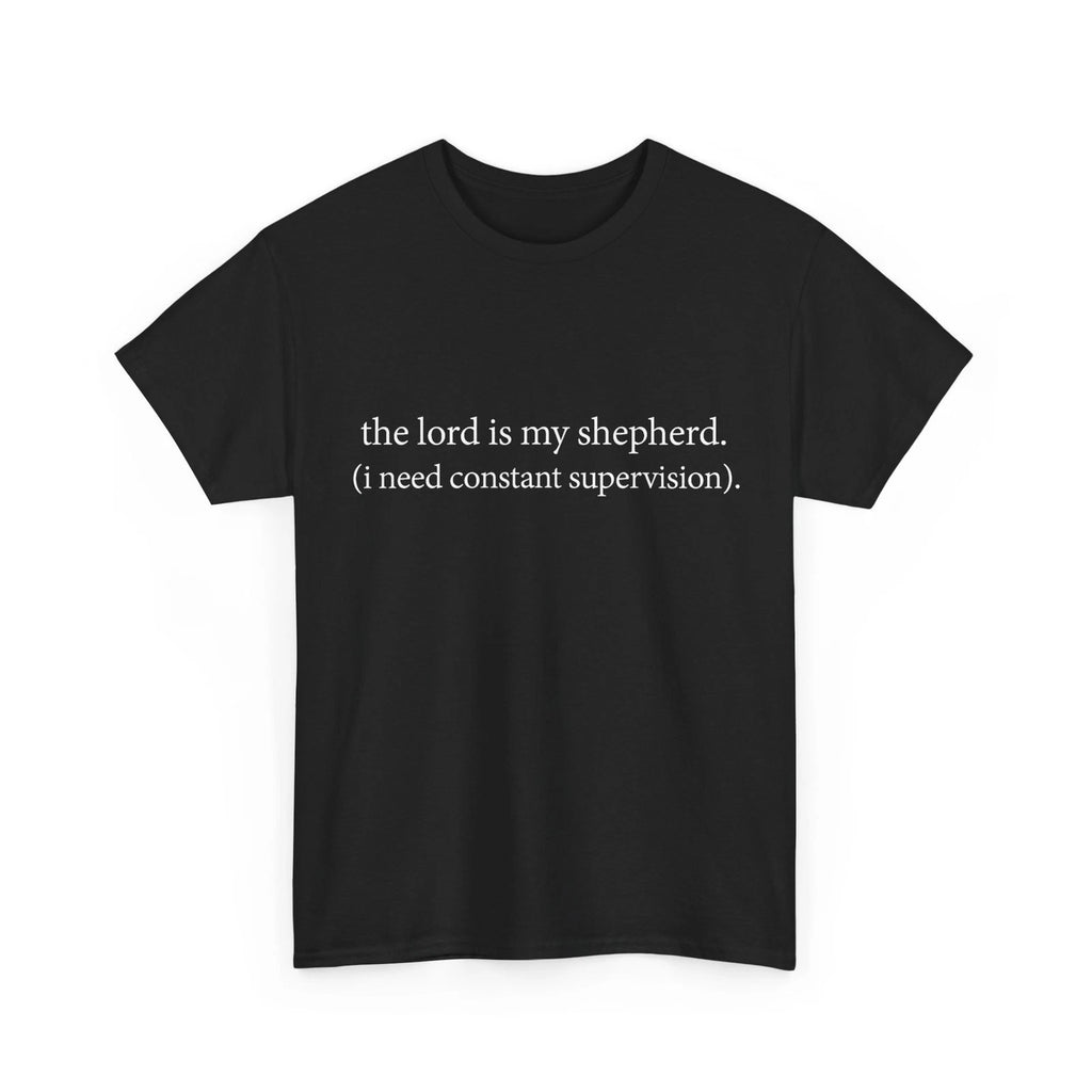 The Lord Is My Shepherd I Need Constant Supervision Faith T-Shirt