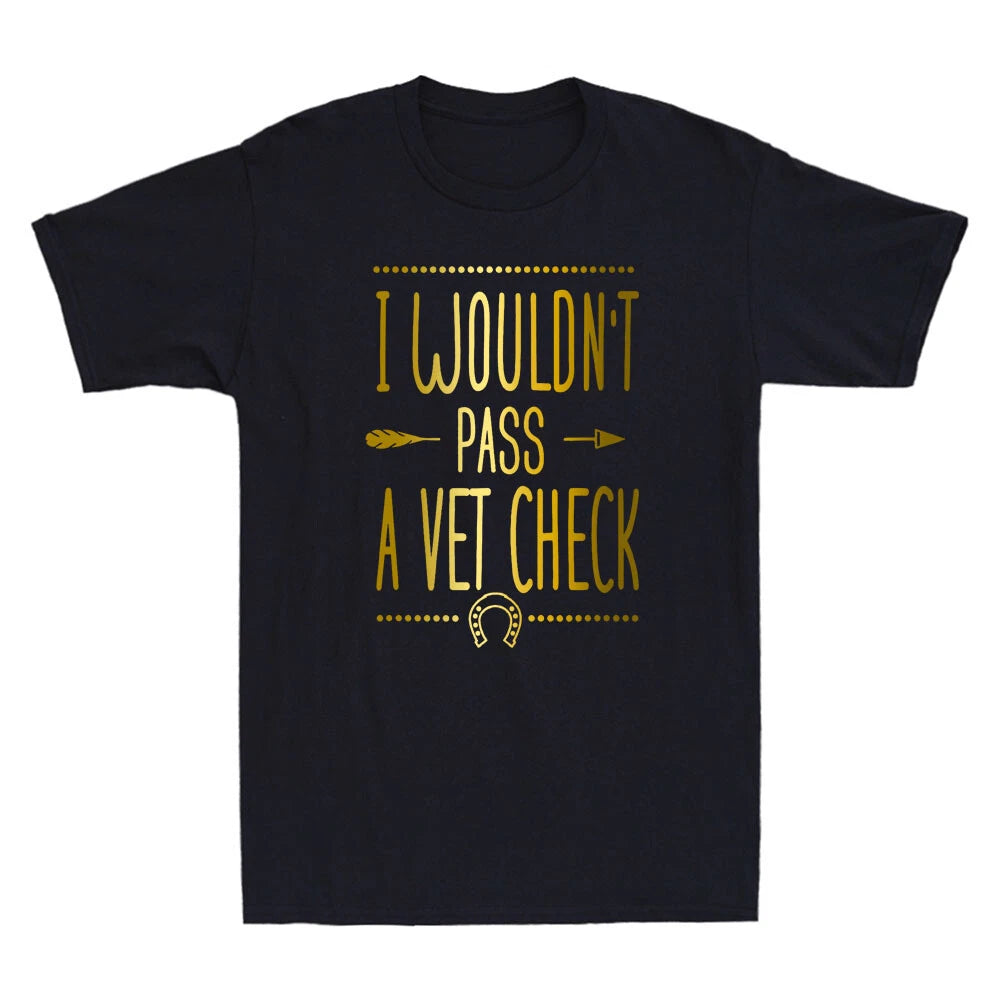 I Wouldn't Pass A Vet Check Funny Vet Sarcastic Riding Quote Humor Men's T-Shirt