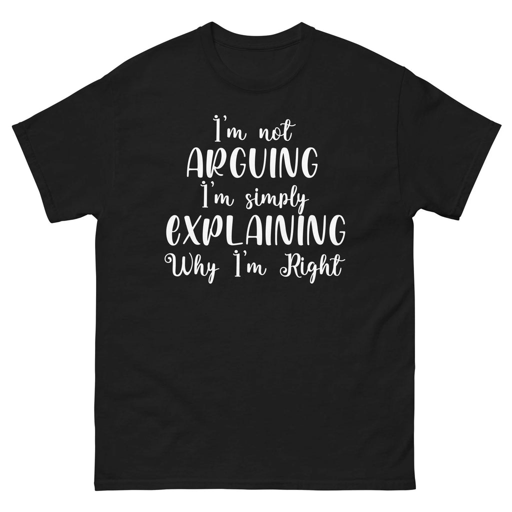 Funny Sarcastic Shirt I'm Not Arguing I'm Simply Right Tee