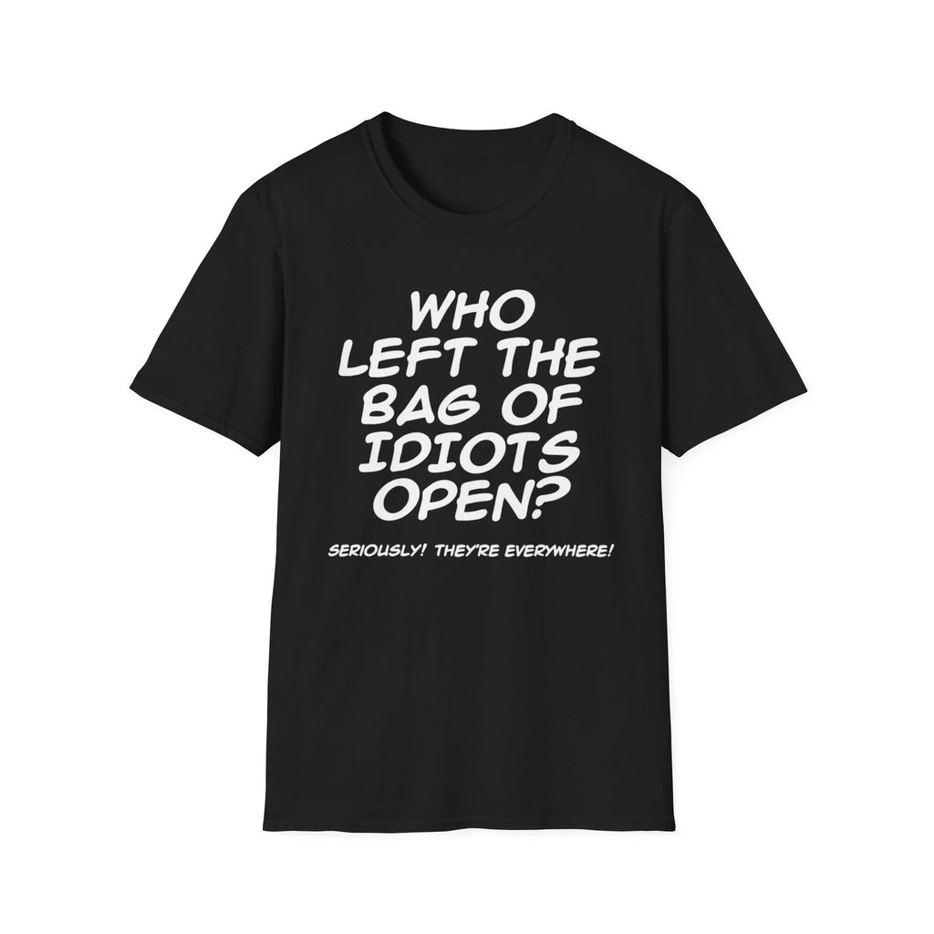 Who Left the Bag of Idiots Open? T-Shirt | Funny Quote Tee