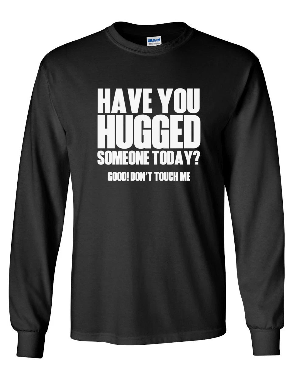 Long Sleeve Hugged Someone Today? Good! Don't Touch Me T-Shirt Funny Humor Tee