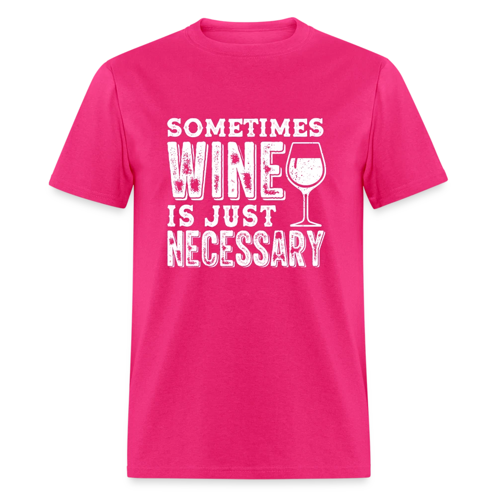 Sometimes Wine Is Just Necessary T-Shirt