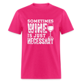 Sometimes Wine Is Just Necessary T-Shirt
