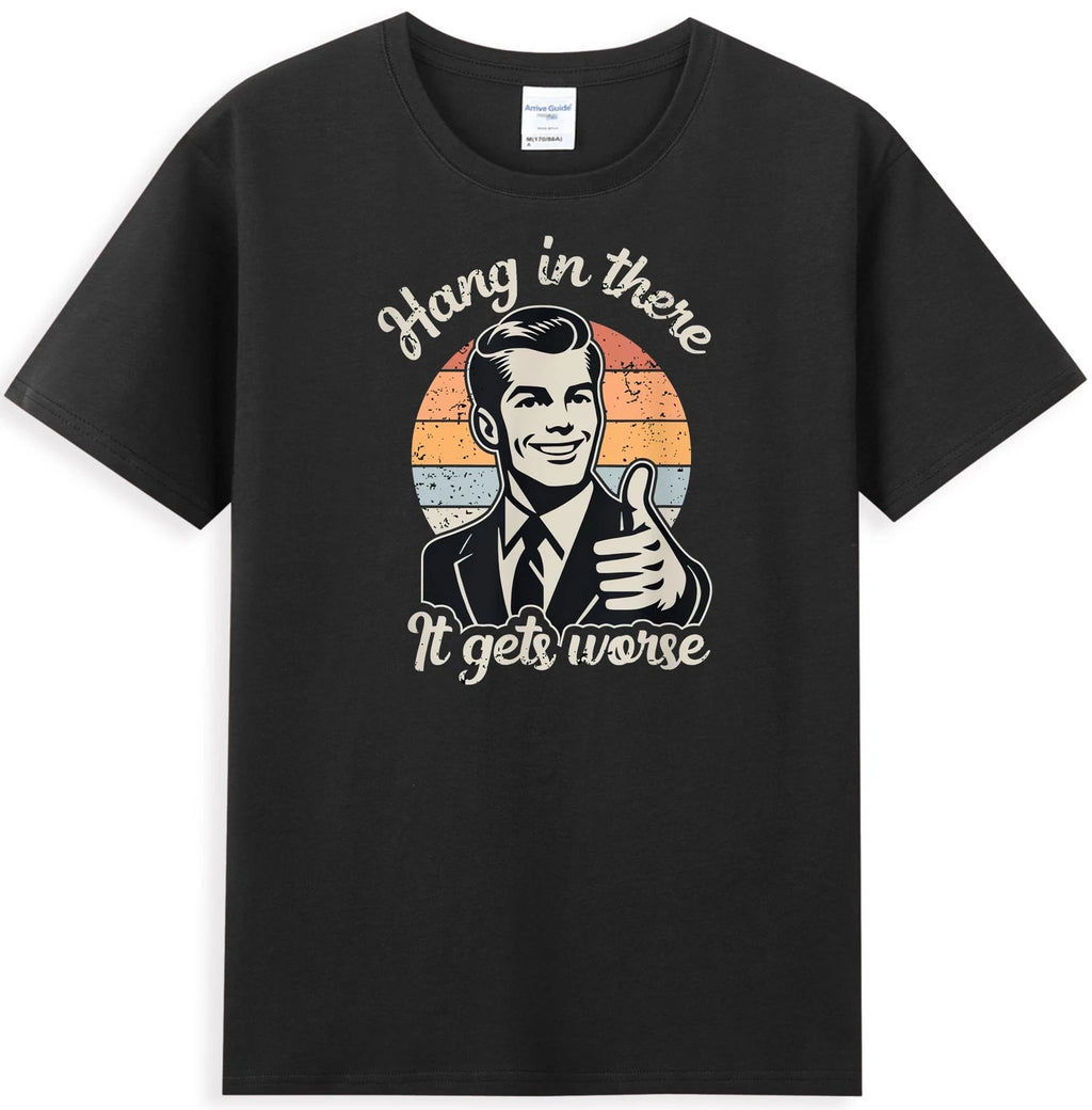 Hang In There It Gets Worse Funny Quote Men's T-Shirt