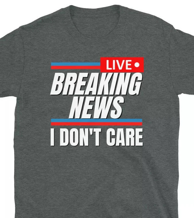 Funny Breaking News I Don't Care Sarcastic Novelty Graphic Unisex T-Shirt