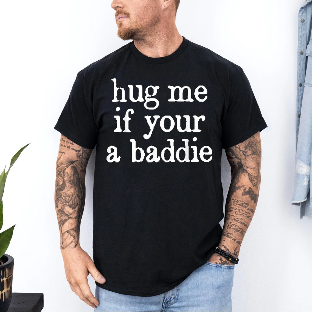 Hug Me If Your A Baddie Funny Bold Baddie Quote Design T-Shirt
