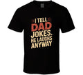 I Tell Dad Jokes He Laughs Anyway Father T Shirt