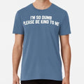 Funny Sarcastic I'm So Dumb Please Be Kind To Me Quote Cool Swea S-5XL T-Shirt