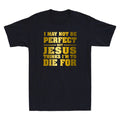 Not Perfect But Jesus Died for Me Funny Christian Quote Novelty Men's T-Shirt