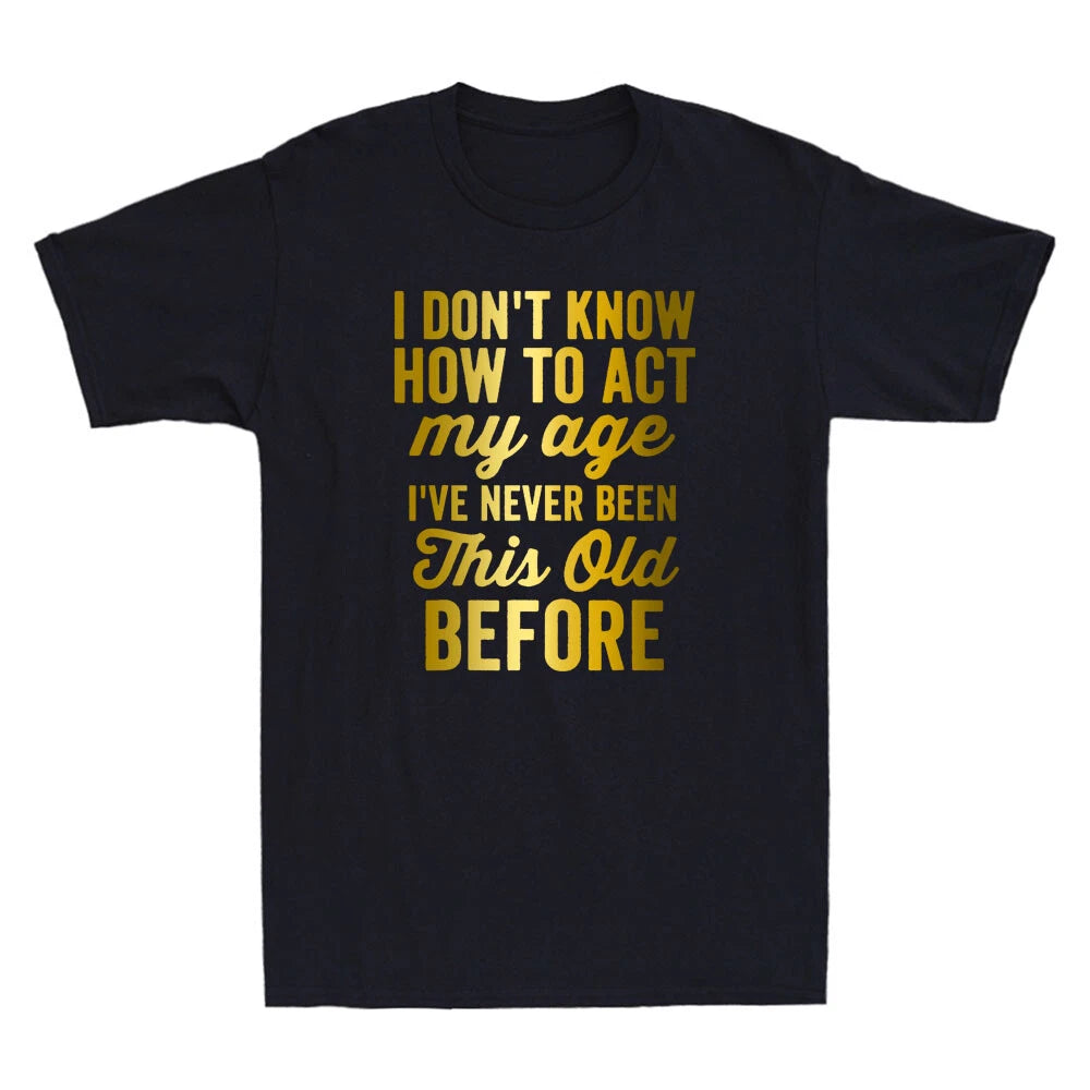 I Don't Know How To Act My Age Funny Old People Saying Quote Cool Men's T-Shirt