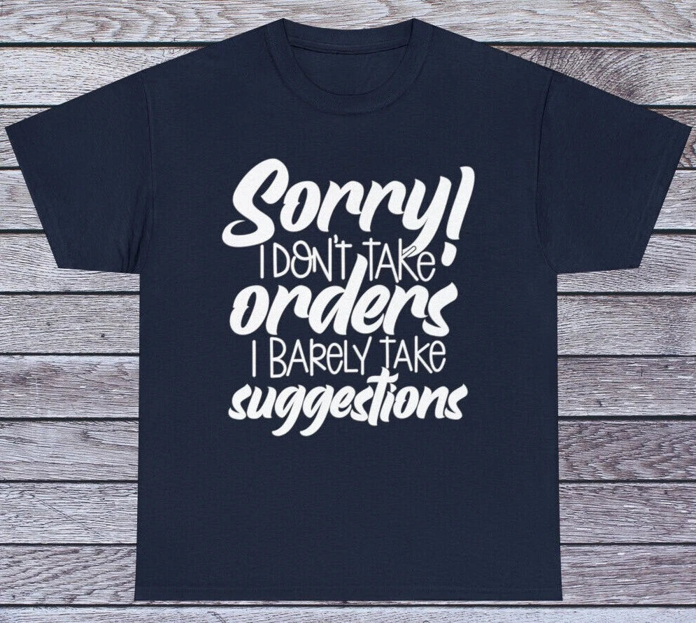 I Don't Take Orders.. T Shirt Sarcastic Humor Tee Graphic Novelty Funny