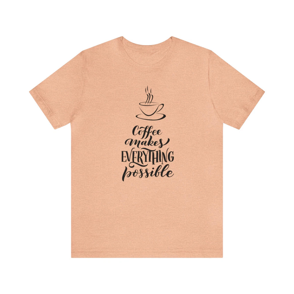 Coffee Makes Everything Possible Short Sleeve Tee