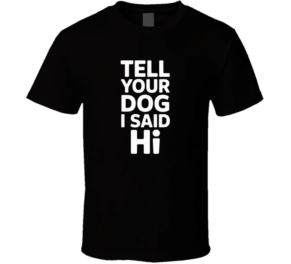 Tell Your Dog I Said Hi Fathers Day Exac T Shirt