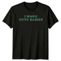 I Make Cute Babies Funny New Parent T-Shirt, Fathers Day Gift