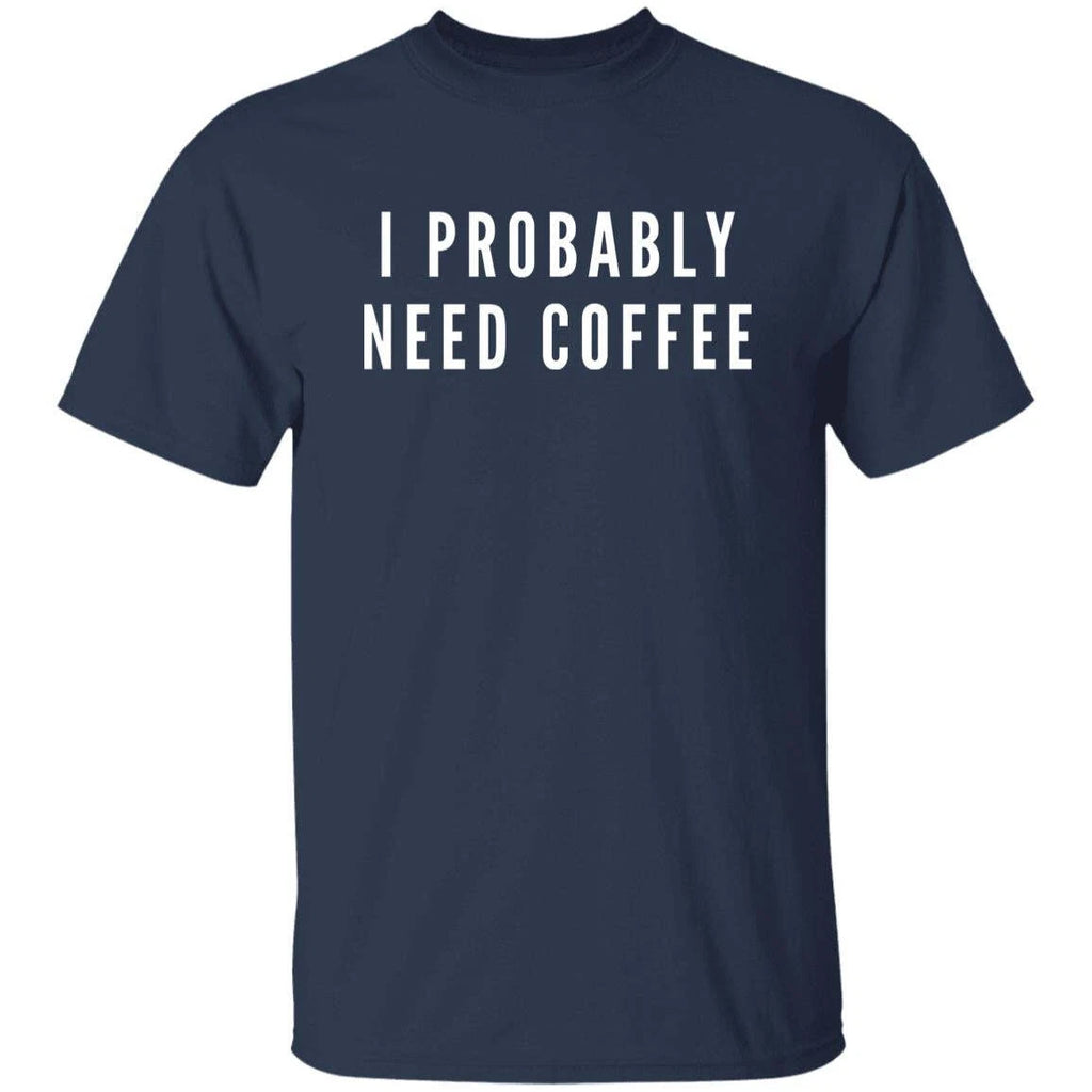 I probably need coffee Unisex Tshirt coffee fun tee Black Dark Heather Navy