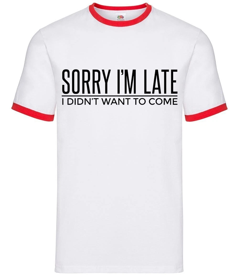 Sorry I'm Late I Didnt Want To Come - Mens Ringer - Funny Quote