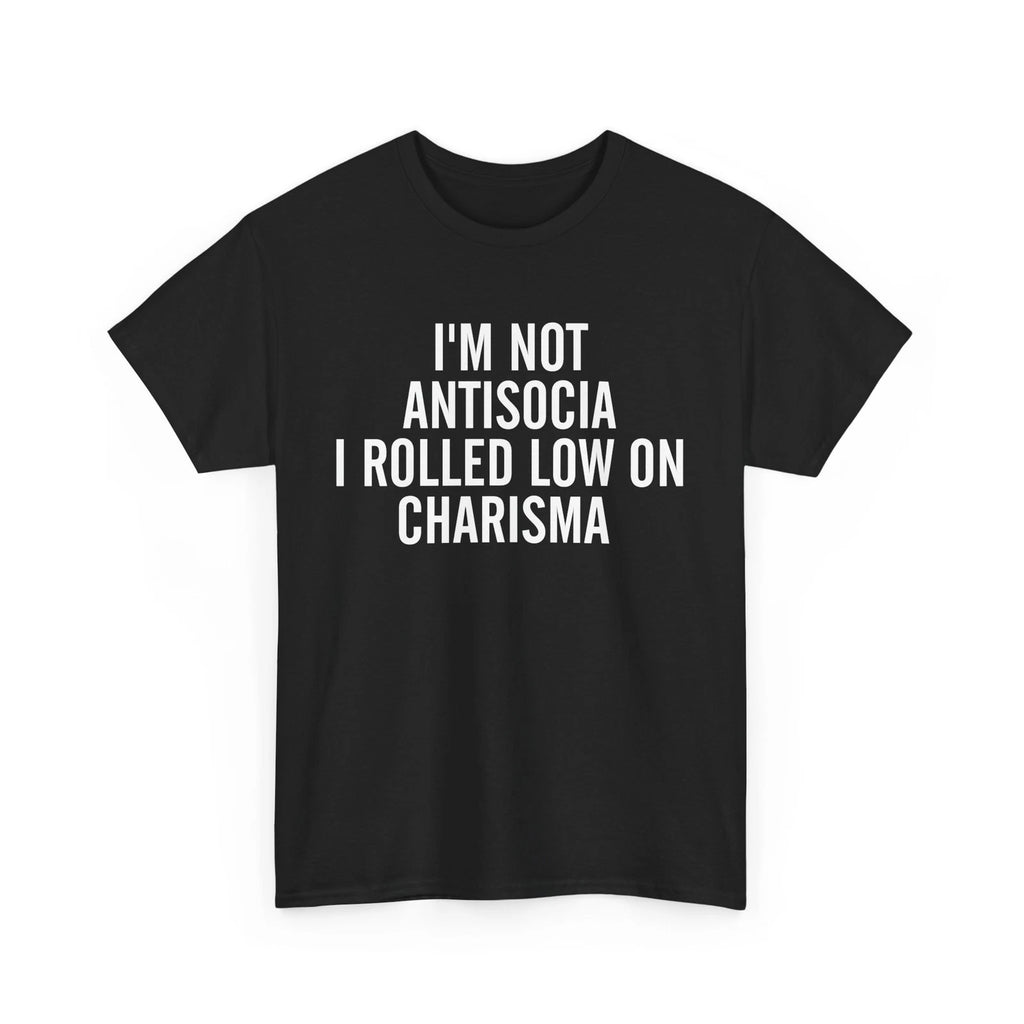 I Am Not Antisocial I Rolled Low On Charisma Women Men Funny Shirt
