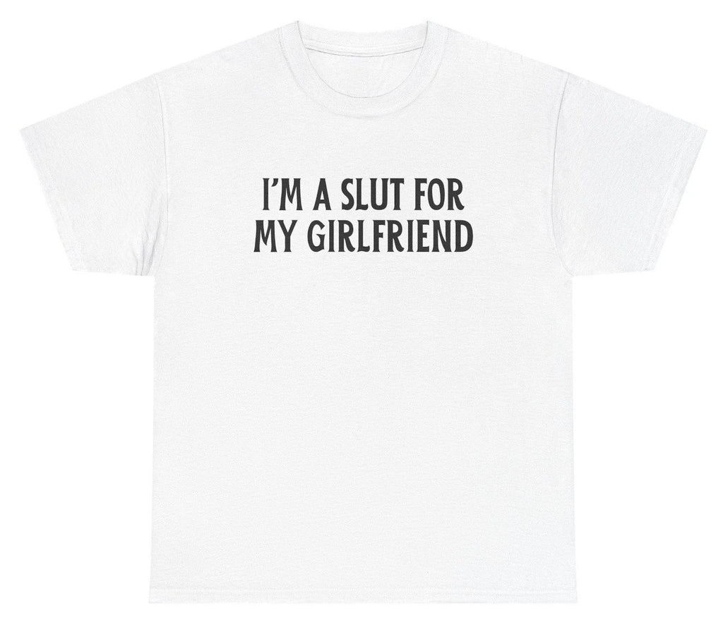 I'm A Slut For My Girlfriend T Shirt Funny Relationship Humor Tee