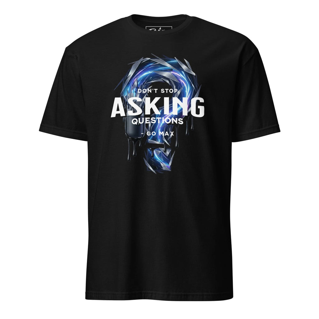 Unisex T-Shirt | Go Max | Don't Stop Asking Questions Trendy Tee
