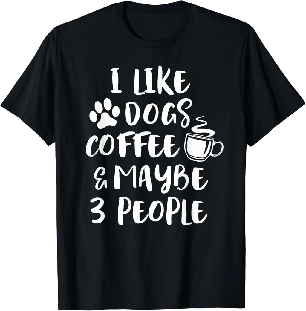 I LIKE DOGS COFFEE MAYBE 3 PEOPLE Funny Sarcastic Dog Mom Gift Unisex T-Shirt