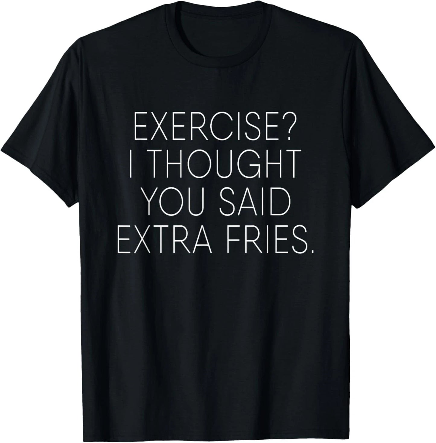 Exercise I Thought You Said Extra Fries Funny Quote Tee T-Shirt