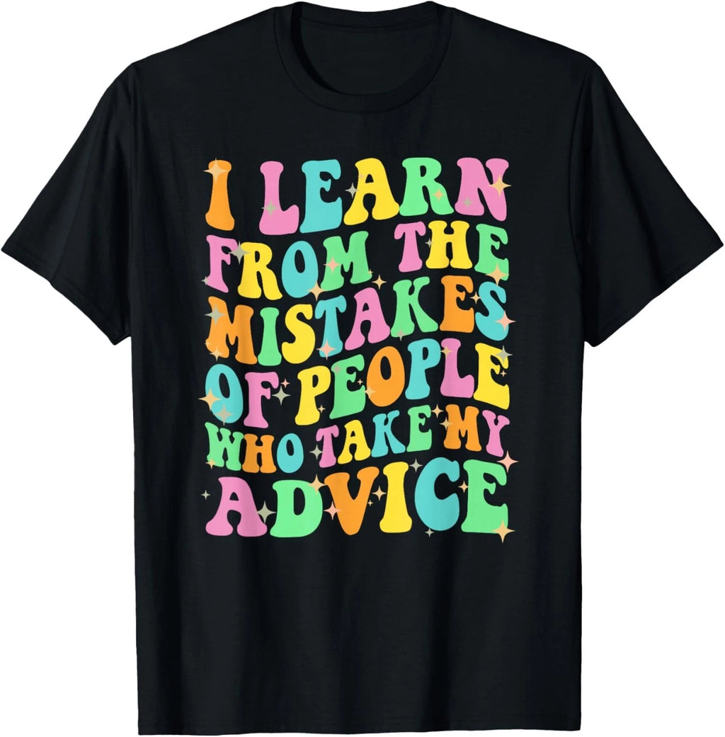 I Learn from The Mistakes of People Who Take My Advice Humor  Gift UnisexT-Shirt