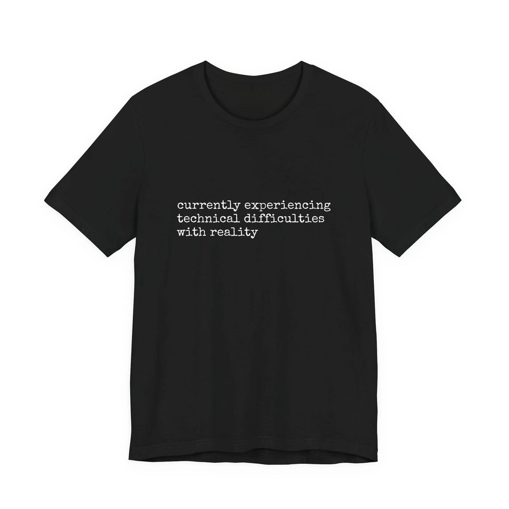 currently experiencing technical difficulties with reality Tee