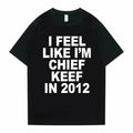 I Feel like I'm Chief Keef in 2012 t-shirt Unisex | Rap Drip Y2K | Hip Hop Stree