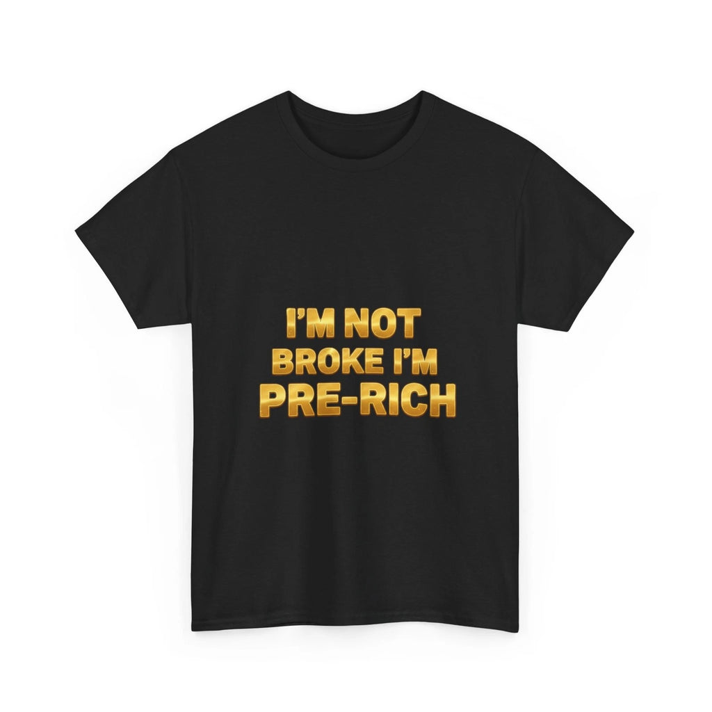 I’m Not Broke I’m Pre-Rich Tee | Funny Quote Gold Text, Cool T-Shirt, Money Tee