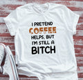 I Pretend Coffee Helps But I'm Still a B*tch,  White Unisex Short Sleeve T-shirt