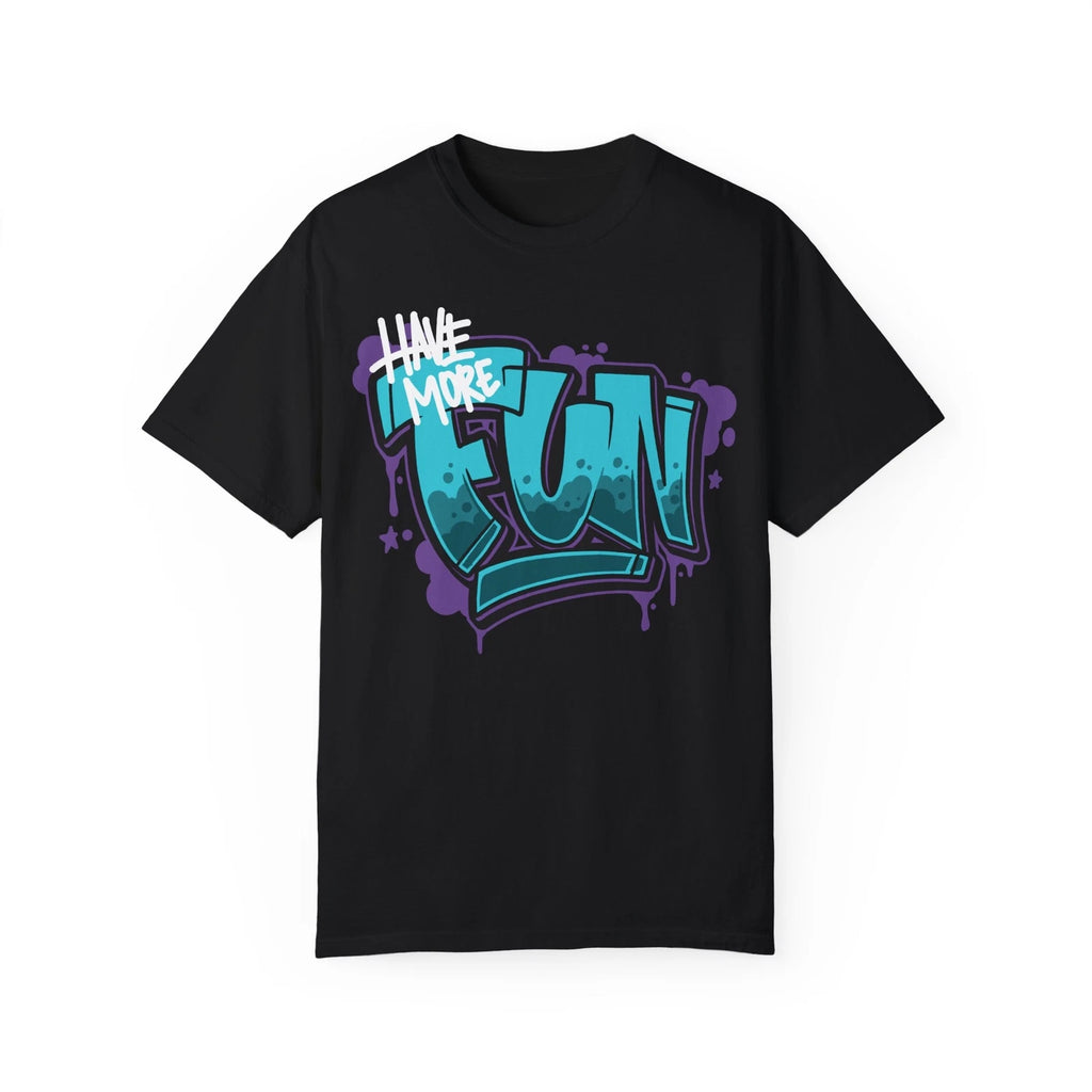 Have More Fun! Graffiti Art Style Quote :: Unisex Garment-Dyed T-shirt