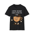 Coffee Because Crack Is Bad For You Unisex Softstyle T-Shirt