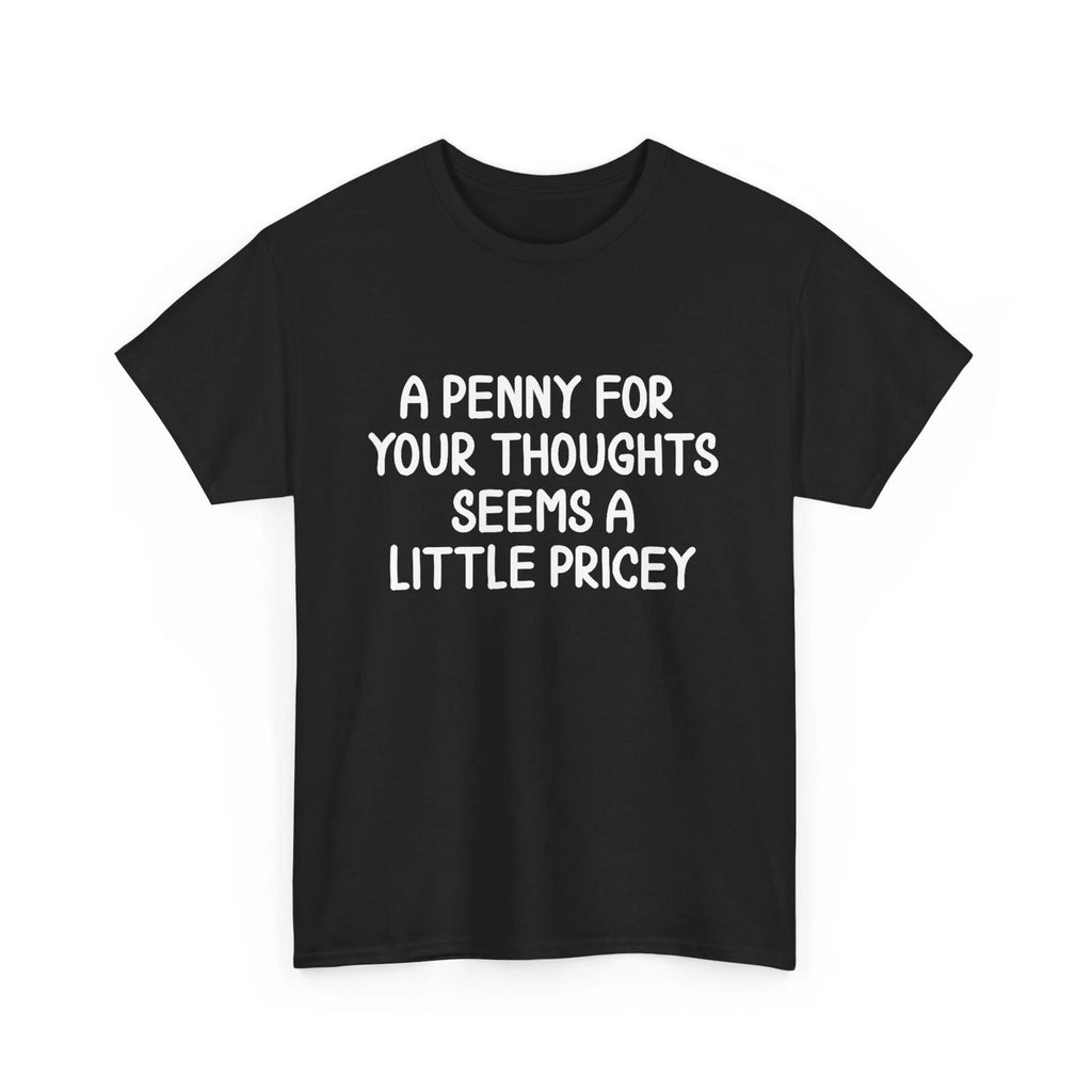 Funny, Penny For Your Thoughts T-shirt. Sarcastic Joke Tee T-Shirt