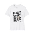 Donut Worry, Be Happy T-Shirt, Funny Sarcastic Tee for Men and Women - Donut