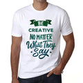Mens T-Shirt Be Creative Regardless Of What They Say - Be Creative