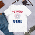 I'm Looking to Bang Funny 4th of July Adult Humor Sarcastic t-shirt