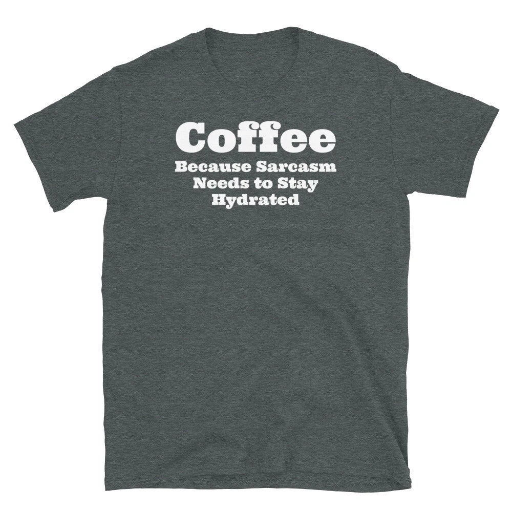 Coffee Because Sarcasm Needs to Stay Hydrated Short-Sleeve Unisex T-Shirt