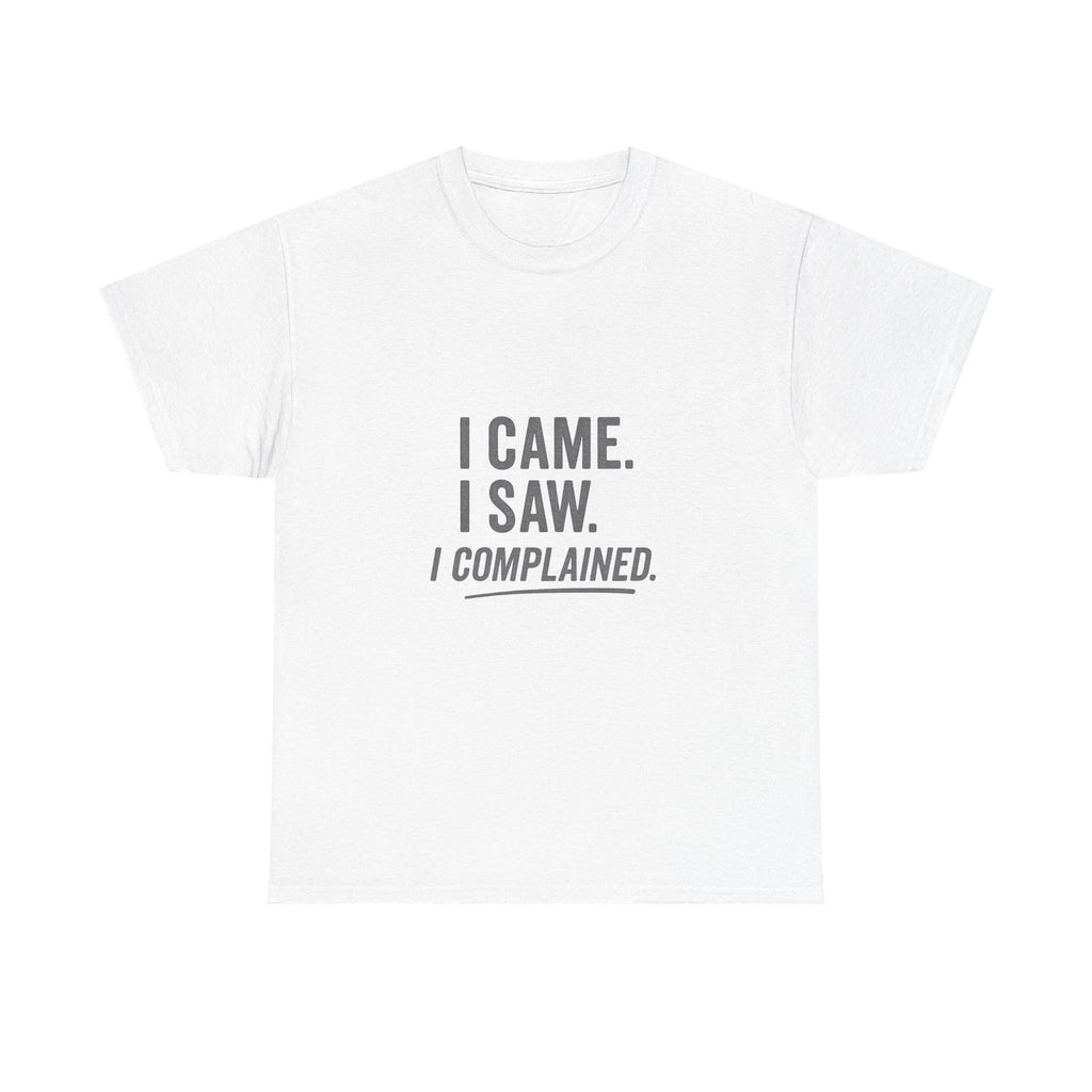 I Came I Saw I Complained Funny Sarcastic T-Shirt for Grumpy Humor Lovers