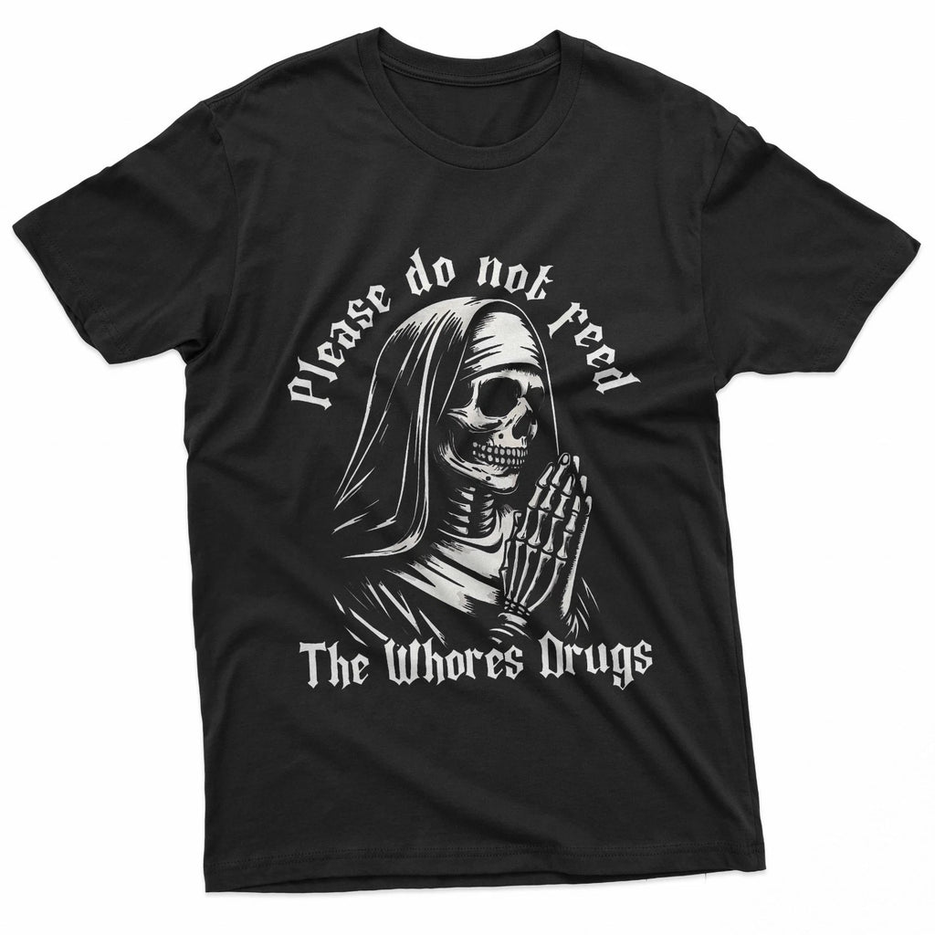 Do Not Feed The Whores Drugs Funny Offensive Quote Tee T-Shirt