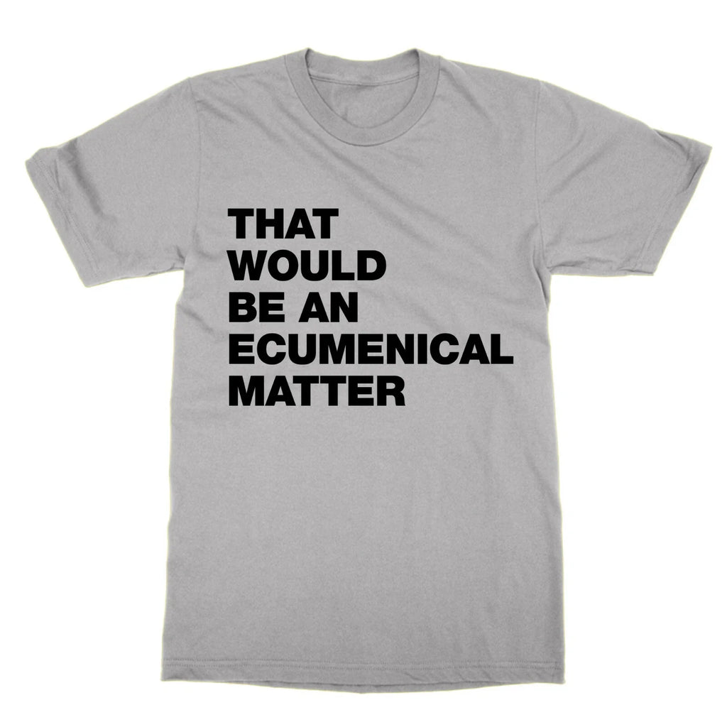 That Would Be an Ecumenical Matter t-shirt funny tee tv Father Ted present gift