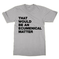 That Would Be an Ecumenical Matter t-shirt funny tee tv Father Ted present gift