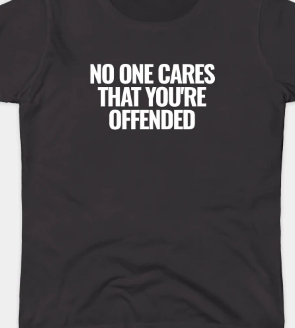 No One Cares that you're offended Funny T shirt tee