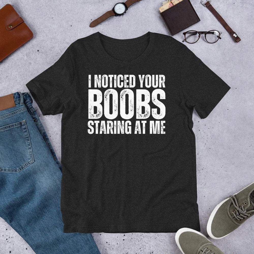 I Noticed Your Boobs Staring at Me Funny Sarcastic Joke Gag t-shirt