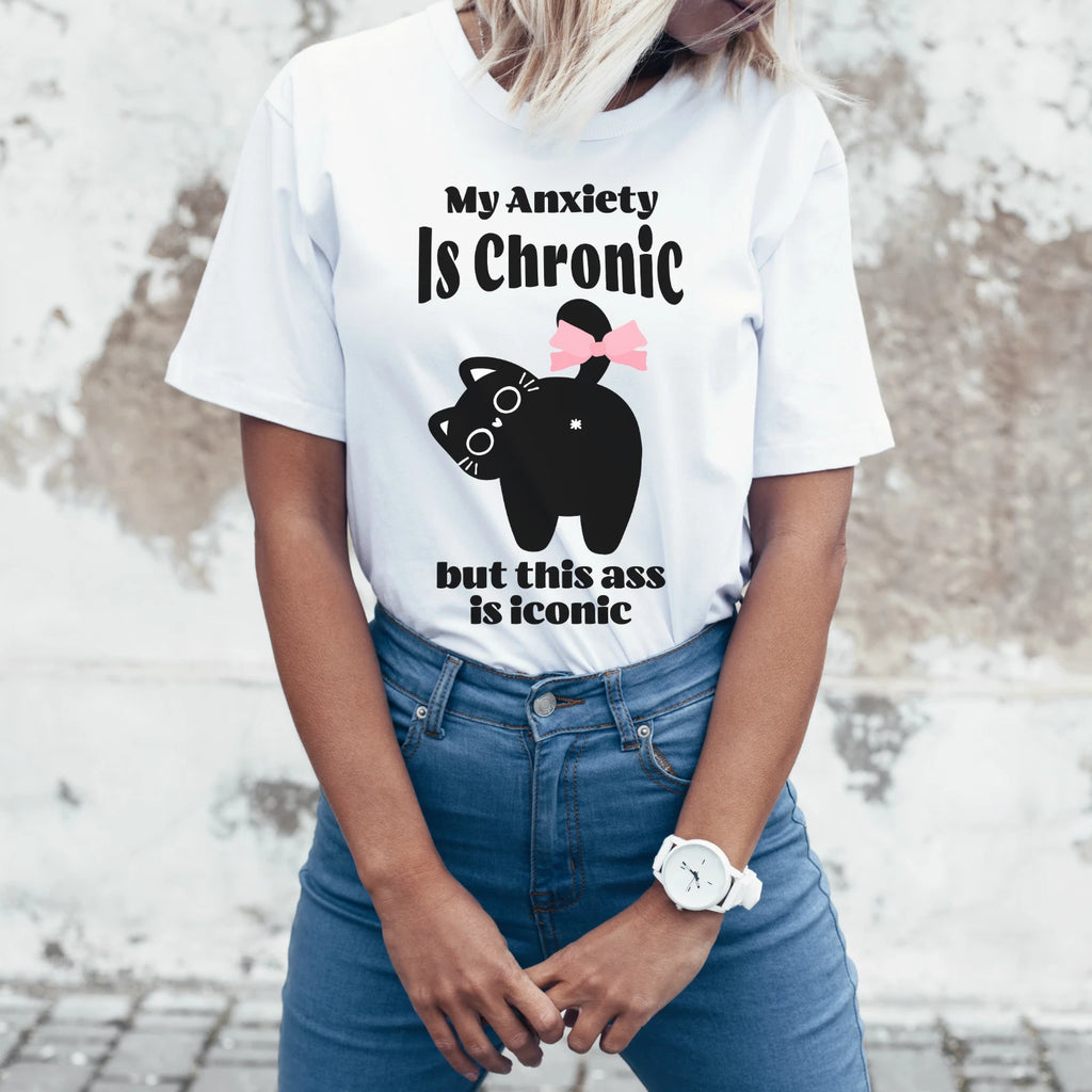 My Anxiety Is Chronic but this ass is iconic shirt, Funny cat Shirt, cute Shirt
