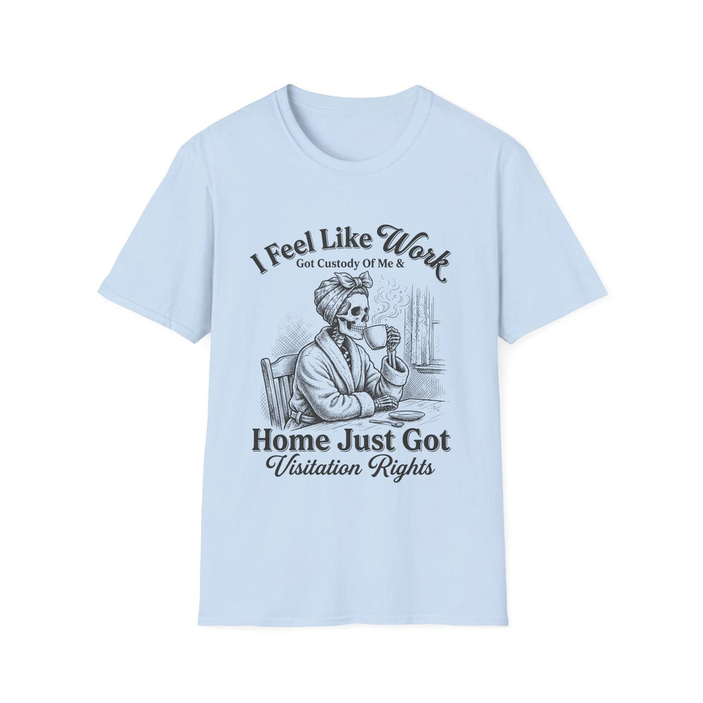 I Feel Like Work Skull Lady with Wine Home Just Got Visitation Rights T-Shirt