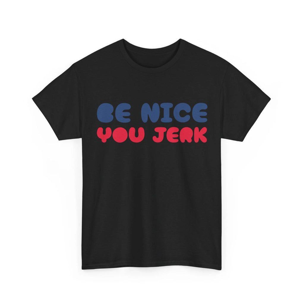 Be Nice You Jerk Shirt, Sarcasm Lovers Funny Quote T-Shirt