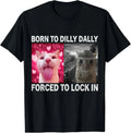 Born To Dilly Dally Forced To Lock In Cat Meme T-Shirt